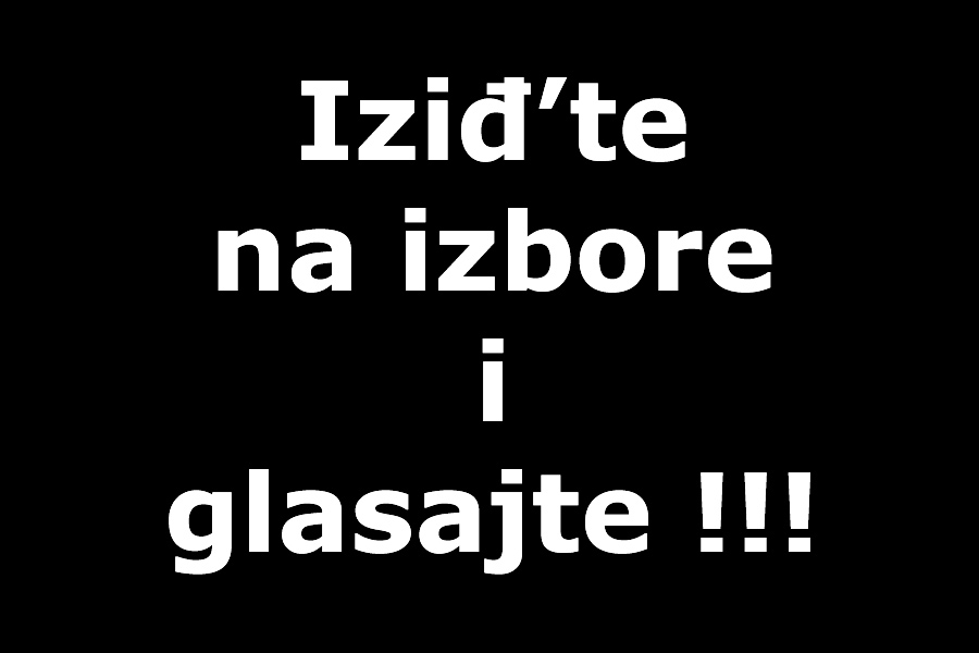Iziđ’te na izbore i glasajte, u što većom broju !