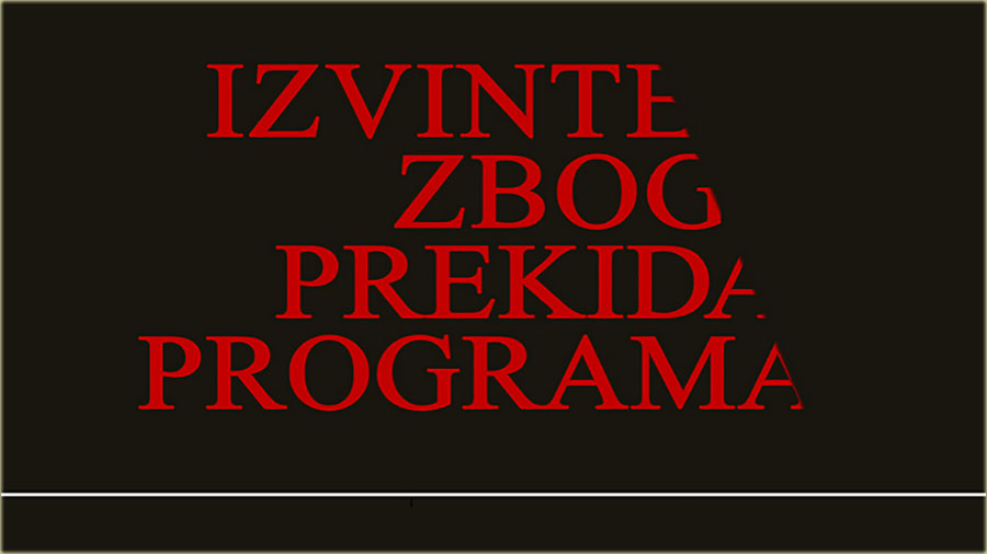 Izvinte zbog prekida programa !!!