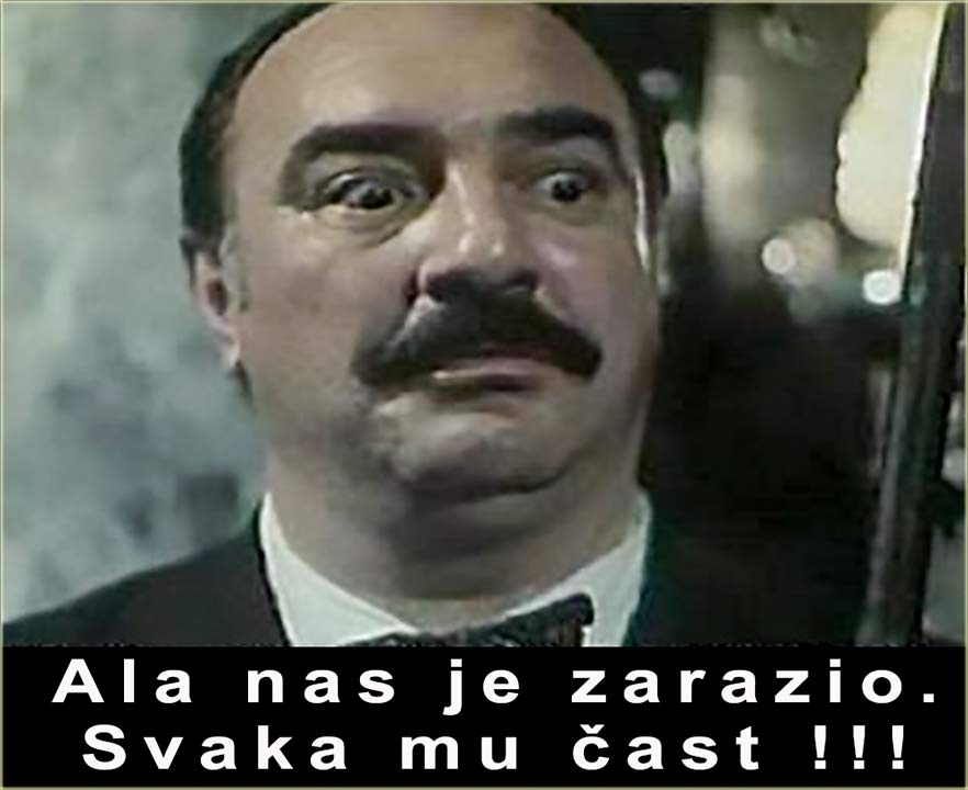 Al nas je i zarazijo..., svaka mu čast !!!